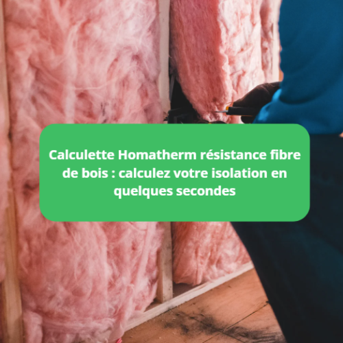Calculette Homatherm résistance fibre de bois : calculez votre isolation en quelques secondes